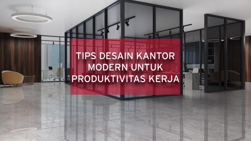 Tips desain kantor modern untuk produktivitas kerja